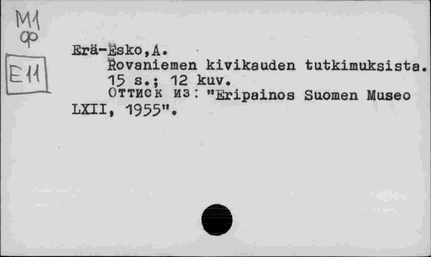 ﻿Erä-Esko,A.
ßovaniemen kivikauden tutkimuksista.
15 s.j 12 kuv.
Оттиск из: "Eripainos Suomen Museo LXII, 1955”.